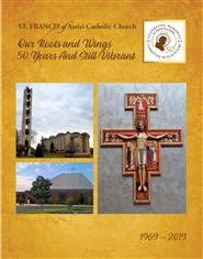 St. Francis of Assisi Catholic Church Our Roots and Wings 50 Years and Still Vibrant cover image
