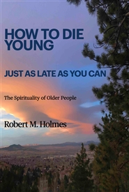 HOW TO DIE YOUNG, JUST AS LATE AS YOU CAN; The Spirituality of Older People cover image