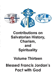 Contributions on Salvatorian History, Charism, and Spirituality Volume Thirteen: Blessed Francis Jordan