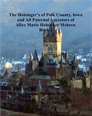 The Holsinger’s of Polk County, Iowa and All Paternal Ancestors of Alice Marie Holsinger Mehren Book I cover image