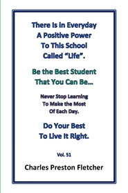 There Is in Everyday A Positive Power To This School Called "Life". Be the Best Student That You Can Be....Never Stop Learning To Make the Most of Each Day. Do Your Best to Live It Right.  Vol. 51. cover image