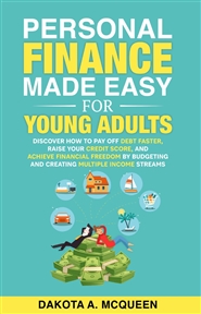 Personal Finance Made Easy for Young Adults: Discover How to Pay Off Debt Faster, Raise Your Credit Score, and Achieve Financial Freedom by Budgeting and Creating Multiple Income Streams cover image