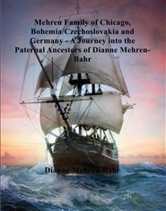Mehren Family of Chicago, Bohemia/Czechoslovakia and Germany    A Journey into the Paternal Ancestors of Dianne Mehren-Bahr. cover image
