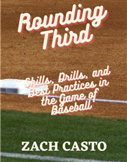 Rounding Third: Skills, Drills, and Best Practices in the Game of Baseball cover image